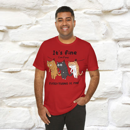 "It's Fine, I Am Fine, Everything Is Fine T-Shirt for Men & Women | 100% Cotton*