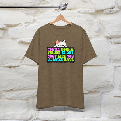 "You Are Gonna Figure It Out Just Like You Always Have" T-shirt for Men & Women | 100% Cotton*