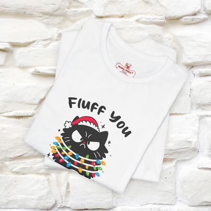 Fluff You, You Fluffin Fluff | Cattitude Cat Christmas Shirt for Men & Women | 100% Cotton*