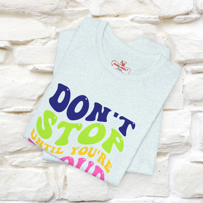 "Don't Stop Until You're Proud" T-shirt for Men & Women | 100% Cotton*