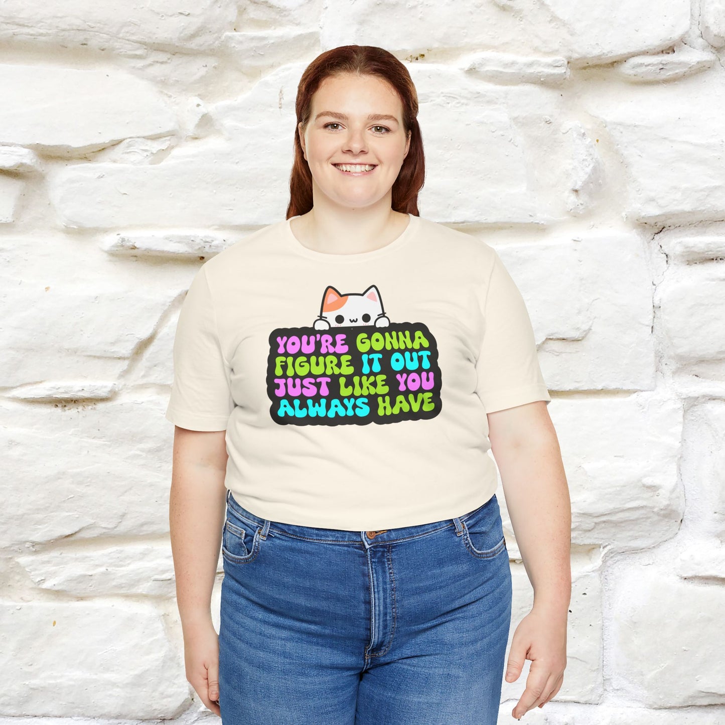 "You Are Gonna Figure It Out Just Like You Always Have" T-shirt for Men & Women | 100% Cotton*