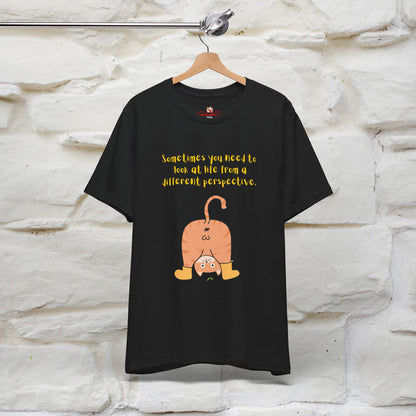 "Sometimes You Need to Look at Life from a Different Perspective" T-Shirt for Men & Women | 100% Cotton*