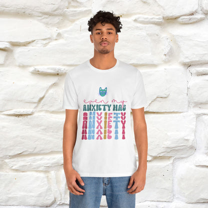 "Even My Anxiety Has Anxiety" T-shirt for Men & Women | 100% Cotton*