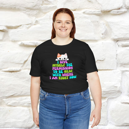 "I Give Myself Permission to Be Okay With Where I Am Right Now T-Shirt for Men & Women | 100% Cotton* Inspirational Tee"