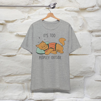 It’s Too Peopley Outside Cat T-Shirt for Men & Women | 100% Cotton* Funny Tee