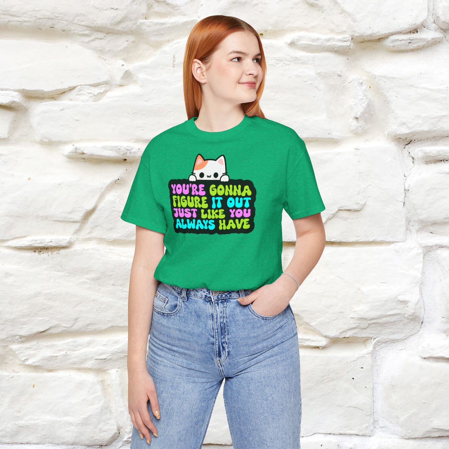 "You Are Gonna Figure It Out Just Like You Always Have" T-shirt for Men & Women | 100% Cotton*