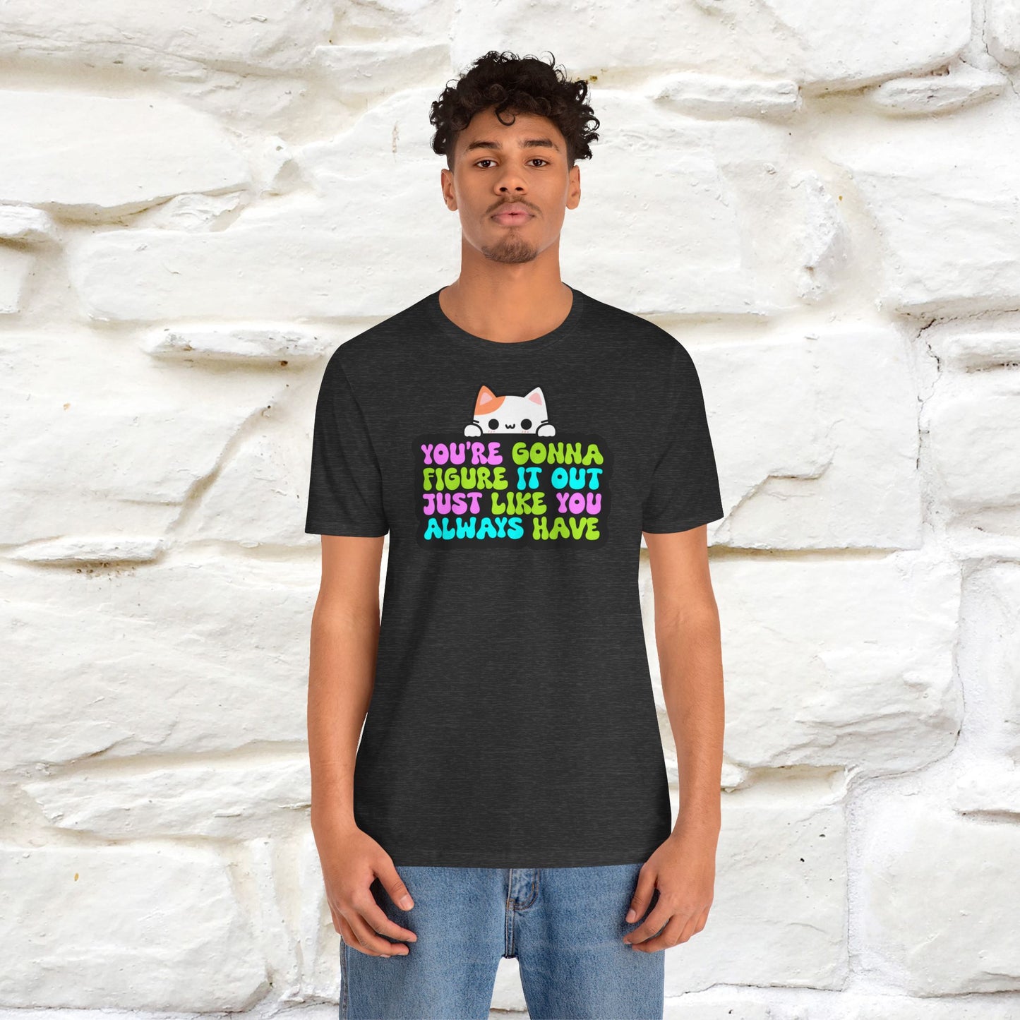 "You Are Gonna Figure It Out Just Like You Always Have" T-shirt for Men & Women | 100% Cotton*