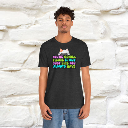 "You Are Gonna Figure It Out Just Like You Always Have" T-shirt for Men & Women | 100% Cotton*