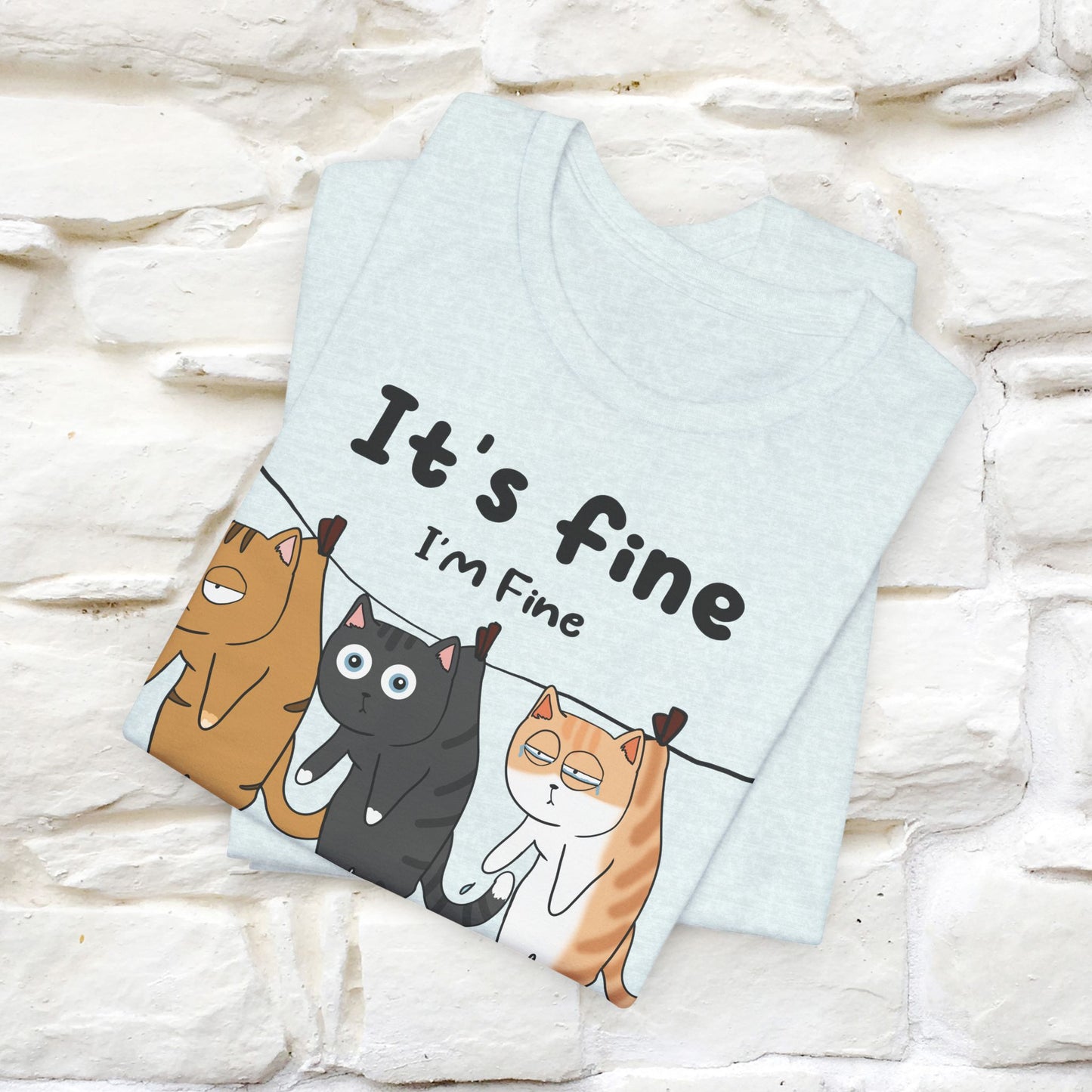 "It's Fine, I Am Fine, Everything Is Fine T-Shirt for Men & Women | 100% Cotton*