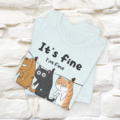 "It's Fine, I Am Fine, Everything Is Fine T-Shirt for Men & Women | 100% Cotton*