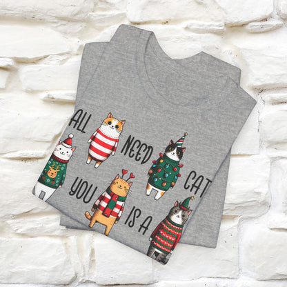 All You Need Is A Cat | Festive Cat Christmas Shirt for Men & Women | 100% Cotton*