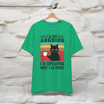 I’m Not Arguing, I’m Explaining Why I’m Right Cat T-Shirt for Men & Women | 100% Cotton* Funny Tee