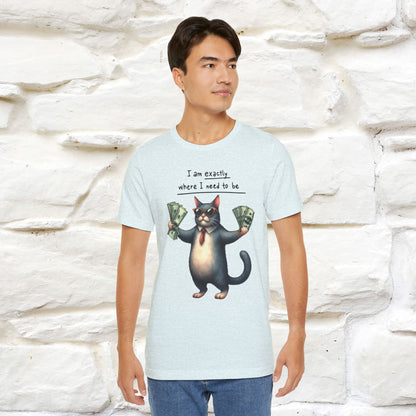 I Am Exactly Where I Need to Be Cat T-Shirt for Men & Women | 100% Cotton* Mindful Tee