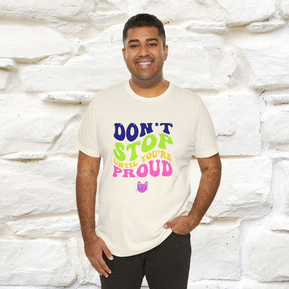 "Don't Stop Until You're Proud" T-shirt for Men & Women | 100% Cotton*