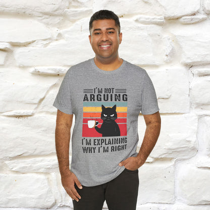 I’m Not Arguing, I’m Explaining Why I’m Right Cat T-Shirt for Men & Women | 100% Cotton* Funny Tee