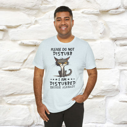 Please Do Not Disturb, I’m Already Disturbed Enough Cat T-Shirt for Men & Women | 100% Cotton Funny Tee