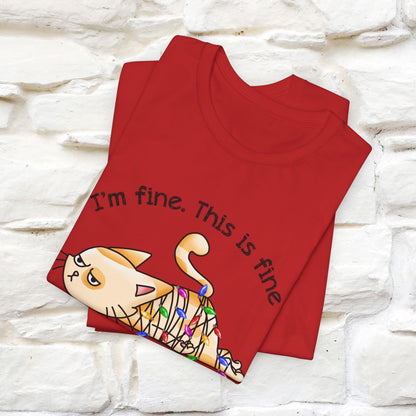 I'm Fine. This Is Fine, Everything's Fine | Cattitude Cat Christmas Shirt for Men & Women | 100% Cotton*