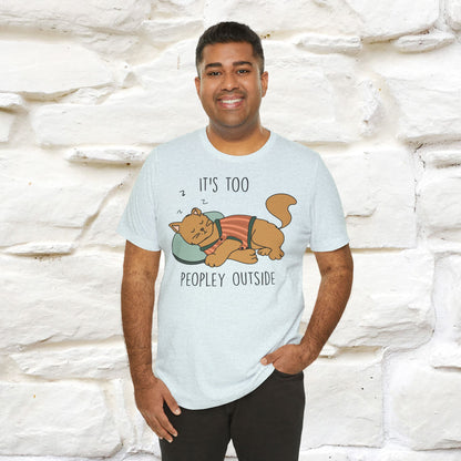 It’s Too Peopley Outside Cat T-Shirt for Men & Women | 100% Cotton* Funny Tee