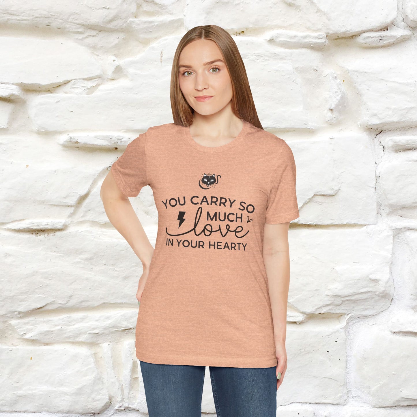 "You Carry So Much Love In Your Heart" T-shirt for Men & Women | 100% Cotton*