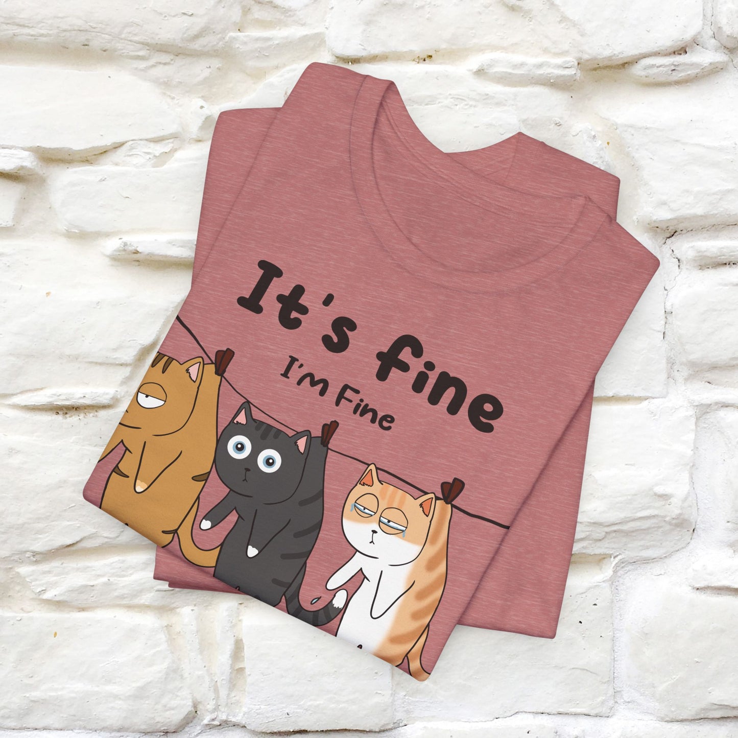 "It's Fine, I Am Fine, Everything Is Fine T-Shirt for Men & Women | 100% Cotton*