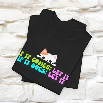 "If It Comes, Let It; If It Goes, Let It" T-shirt for Men & Women | 100% Cotton*