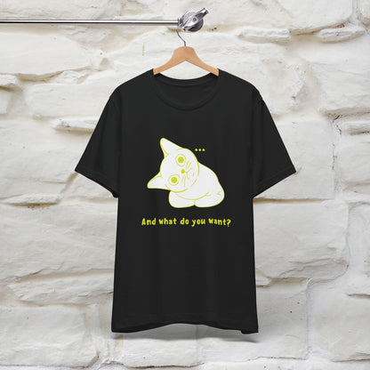 ''And What Do You Want''  Cat T-shirt for Men and Women  100% Cotton*