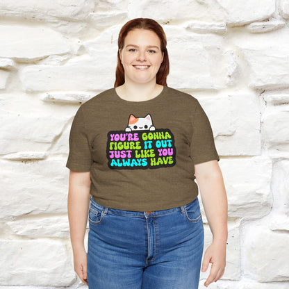 "You Are Gonna Figure It Out Just Like You Always Have" T-shirt for Men & Women | 100% Cotton*