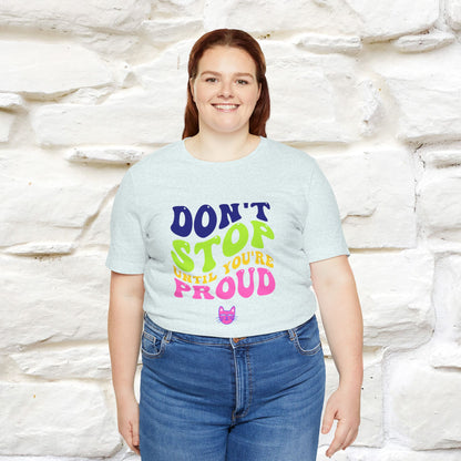 "Don't Stop Until You're Proud" T-shirt for Men & Women | 100% Cotton*