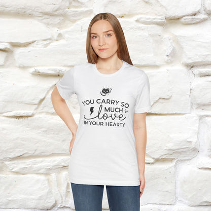 "You Carry So Much Love In Your Heart" T-shirt for Men & Women | 100% Cotton*