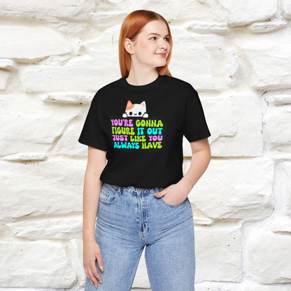 "You Are Gonna Figure It Out Just Like You Always Have" T-shirt for Men & Women | 100% Cotton*