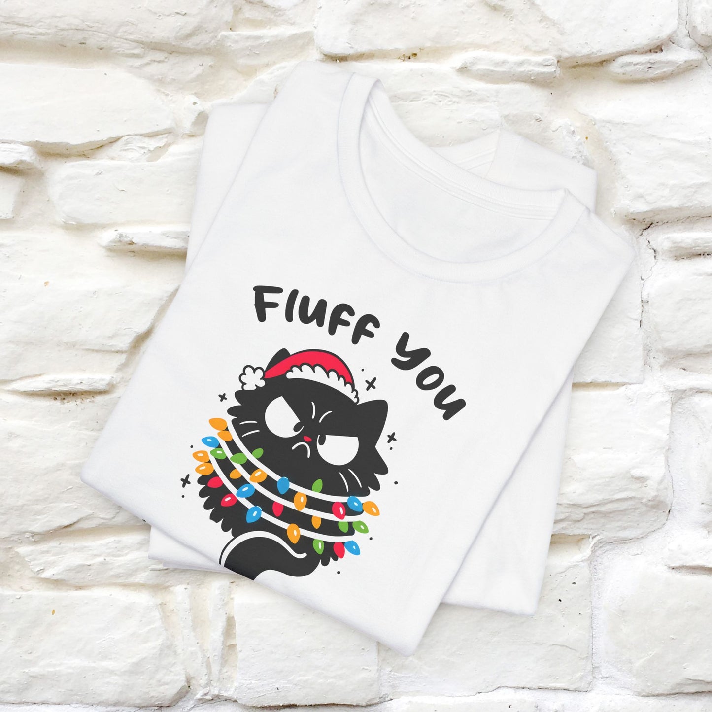 Fluff You, You Fluffin Fluff | Cattitude Cat Christmas Shirt for Men & Women | 100% Cotton*