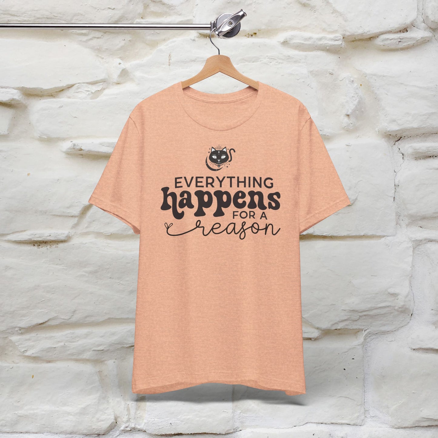 "Everything Happens for a Reason" T-shirt for Men & Women | 100% Cotton*