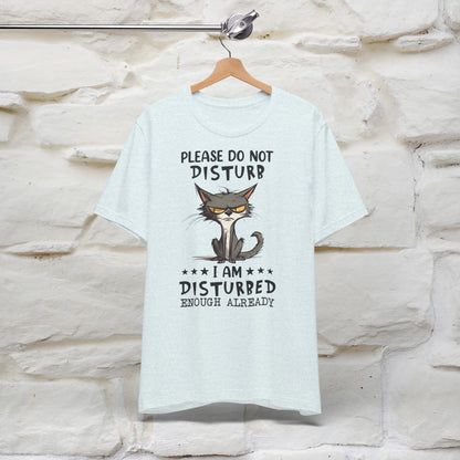 Please Do Not Disturb, I’m Already Disturbed Enough Cat T-Shirt for Men & Women | 100% Cotton Funny Tee