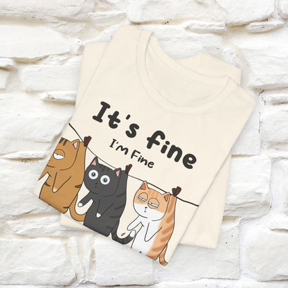 "It's Fine, I Am Fine, Everything Is Fine T-Shirt for Men & Women | 100% Cotton*