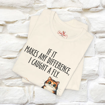 "If It Makes Any Difference, I Caught A Fly" Funny Cat T-Shirt for Men & Women | 100% Cotton* 🐾