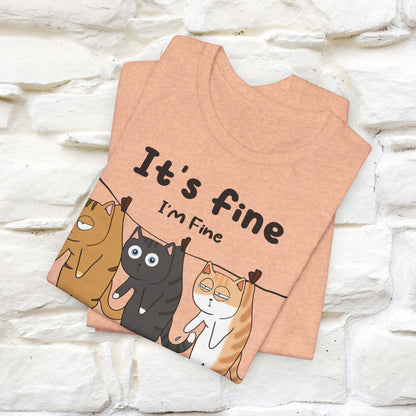 "It's Fine, I Am Fine, Everything Is Fine T-Shirt for Men & Women | 100% Cotton*