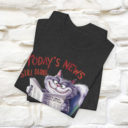 Today's News: Humans Still Dumb" Funny Cat T-Shirt for Men & Women | 100% Cotton* 🐾