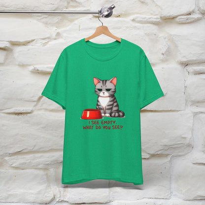 I See Empty, What Do You See? Funny Cat T-Shirt for Men & Women | 100% Cotton*