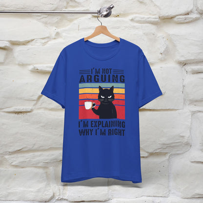 I’m Not Arguing, I’m Explaining Why I’m Right Cat T-Shirt for Men & Women | 100% Cotton* Funny Tee