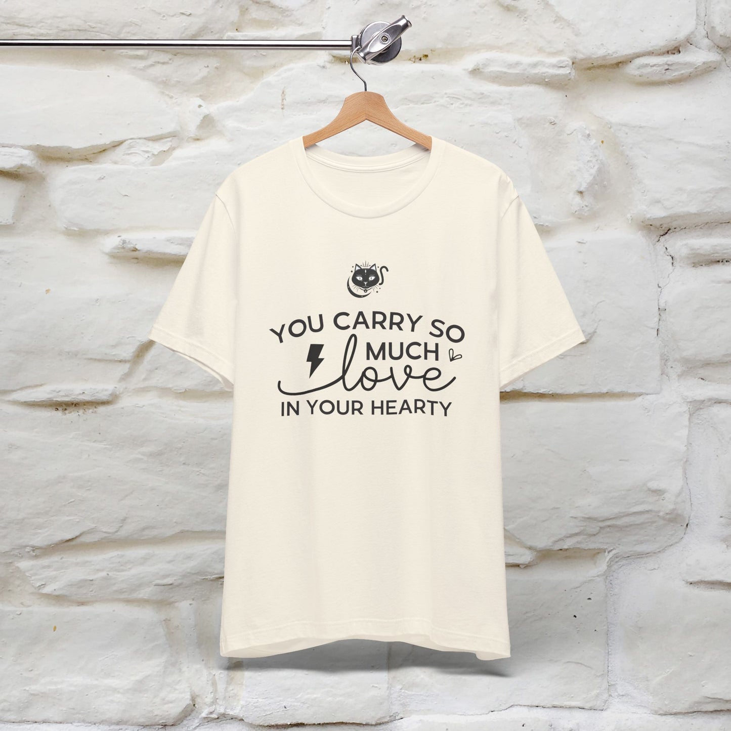 "You Carry So Much Love In Your Heart" T-shirt for Men & Women | 100% Cotton*