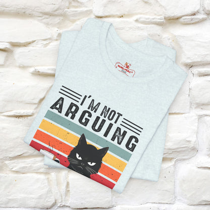 I’m Not Arguing, I’m Explaining Why I’m Right Cat T-Shirt for Men & Women | 100% Cotton* Funny Tee