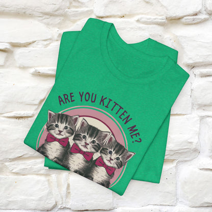 Are You Kitten Me? Funny Cat T-Shirt for Men & Women | 100% Cotton*