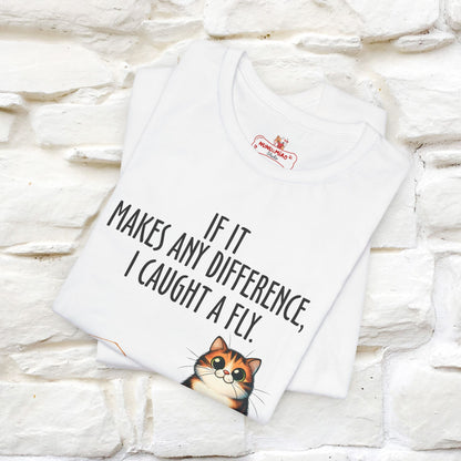 "If It Makes Any Difference, I Caught A Fly" Funny Cat T-Shirt for Men & Women | 100% Cotton* 🐾