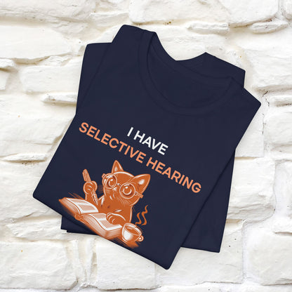 "I Have Selective Hearing, I'm Sorry You Were Not Selected Today. Tomorrow Isn't Looking Good Either" Cat T-Shirt for Men & Women | 100% Cotton* | Funny Tee 🐾