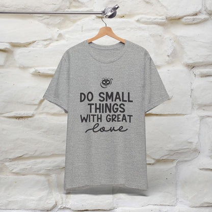 "Do Small Things With Great Love" T-shirt for Men & Women | 100% Cotton*