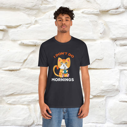 ''I Don't Do Mornings''  Cat T-shirt for Men and Women 100% Cotton*