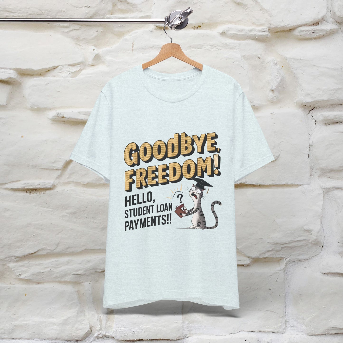 "Goodbye Freedom, Hello Student Loans Payments!!" Funny Cat Graduation T-Shirt for Men & Women | 100% Cotton* | Graduation T-Shirts