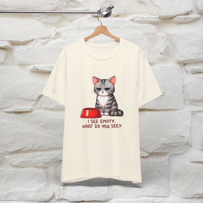 I See Empty, What Do You See? Funny Cat T-Shirt for Men & Women | 100% Cotton*