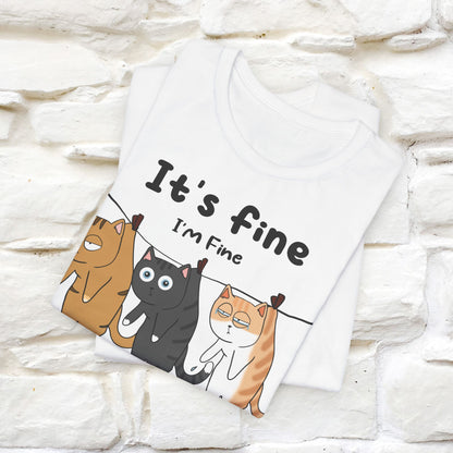 "It's Fine, I Am Fine, Everything Is Fine T-Shirt for Men & Women | 100% Cotton*