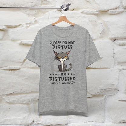 Please Do Not Disturb, I’m Already Disturbed Enough Cat T-Shirt for Men & Women | 100% Cotton Funny Tee